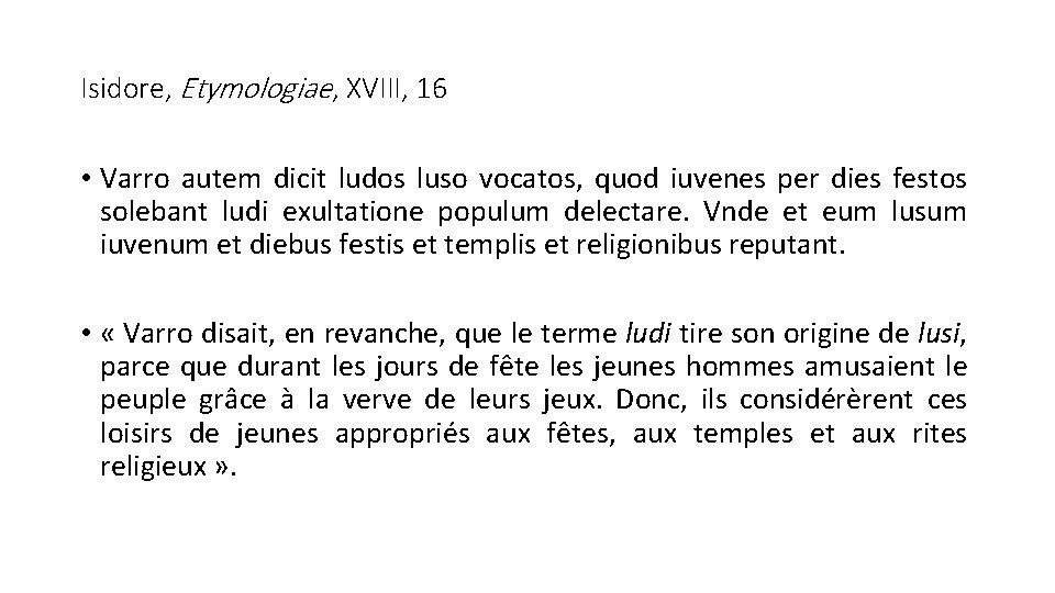 Isidore, Etymologiae, XVIII, 16 • Varro autem dicit ludos luso vocatos, quod iuvenes per