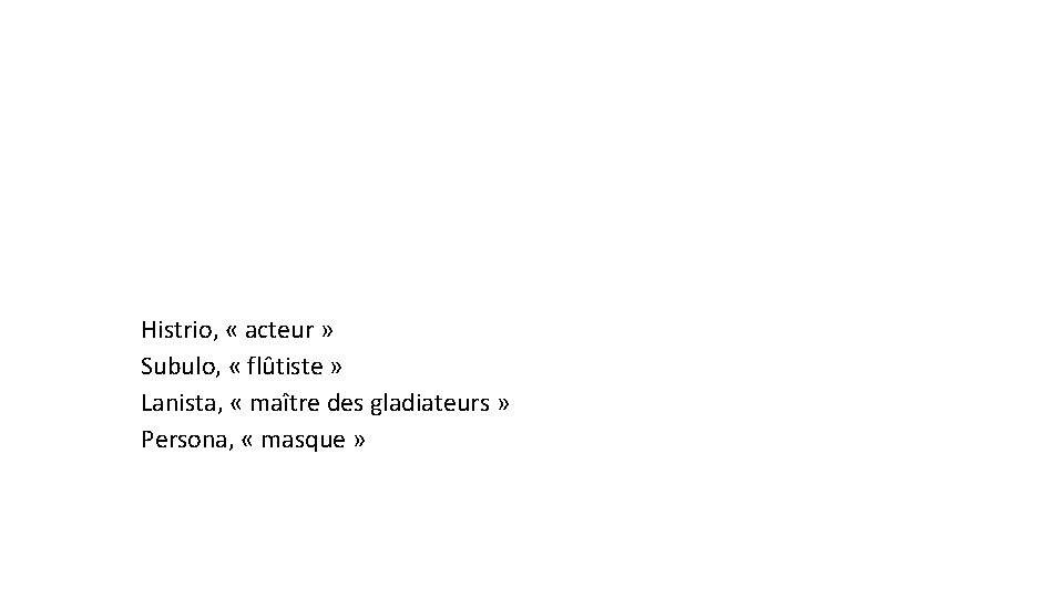 Histrio, « acteur » Subulo, « flûtiste » Lanista, « maître des gladiateurs »