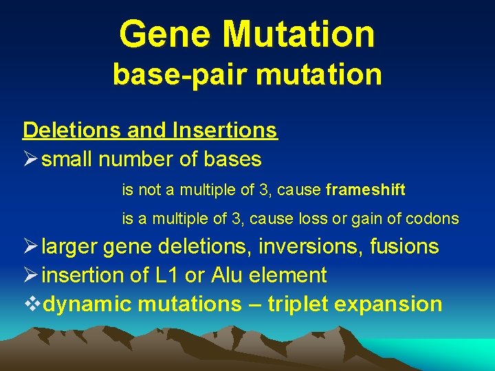 Gene Mutation base-pair mutation Deletions and Insertions Ø small number of bases is not