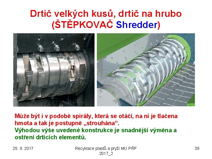 Drtič velkých kusů, drtič na hrubo (ŠTĚPKOVAČ Shredder) Může být i v podobě spirály,