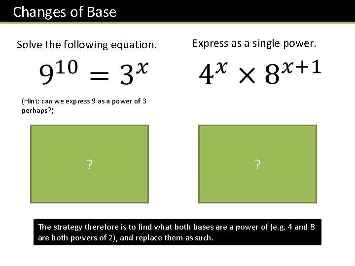 Changes of Base Solve the following equation. Express as a single power. (Hint: can Changes of Base Solve the following equation. Express as a single power. (Hint: can