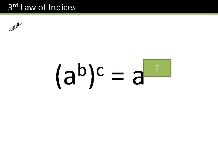 3 rd Law of Indices ! b c (a ) = bc a ? 3 rd Law of Indices ! b c (a ) = bc a ?