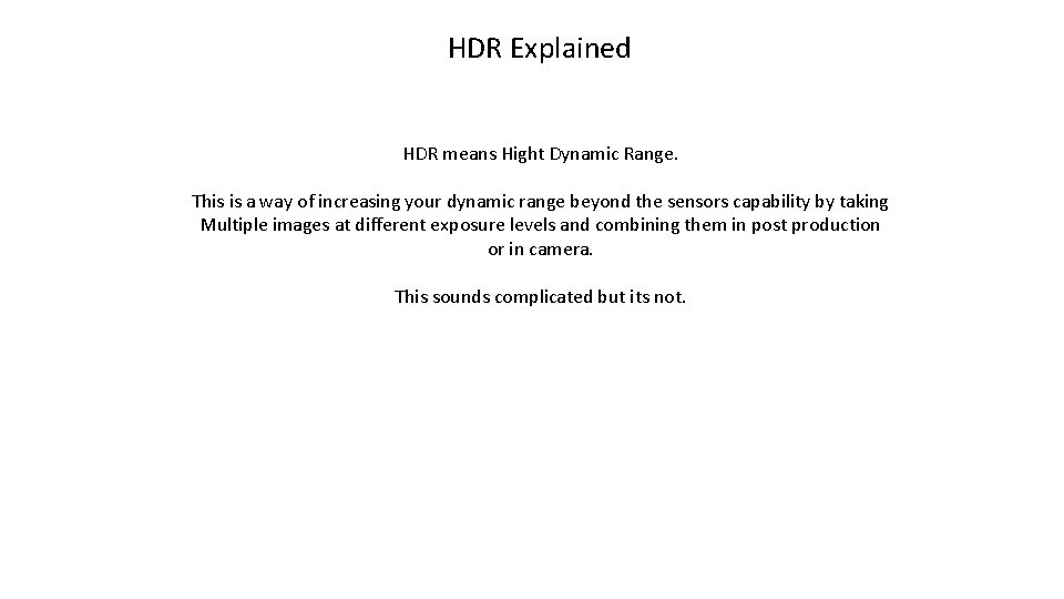 HDR Explained HDR means Hight Dynamic Range. This is a way of increasing your