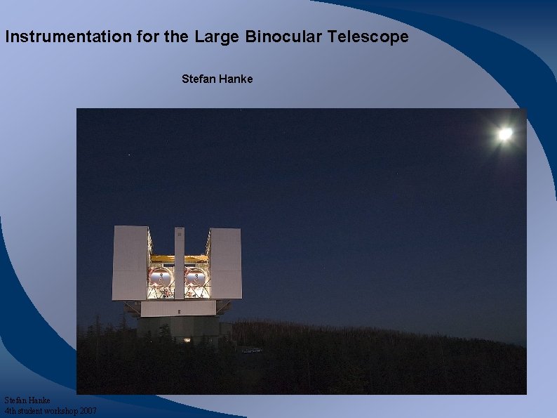 Instrumentation for the Large Binocular Telescope Stefan Hanke 4 th student workshop 2007 