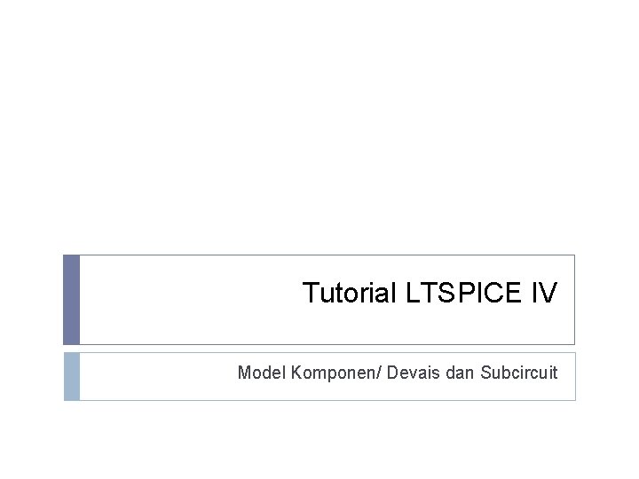 Tutorial LTSPICE IV Model Komponen/ Devais dan Subcircuit 