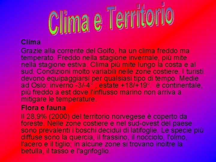 Clima Grazie alla corrente del Golfo, ha un clima freddo ma temperato. Freddo nella