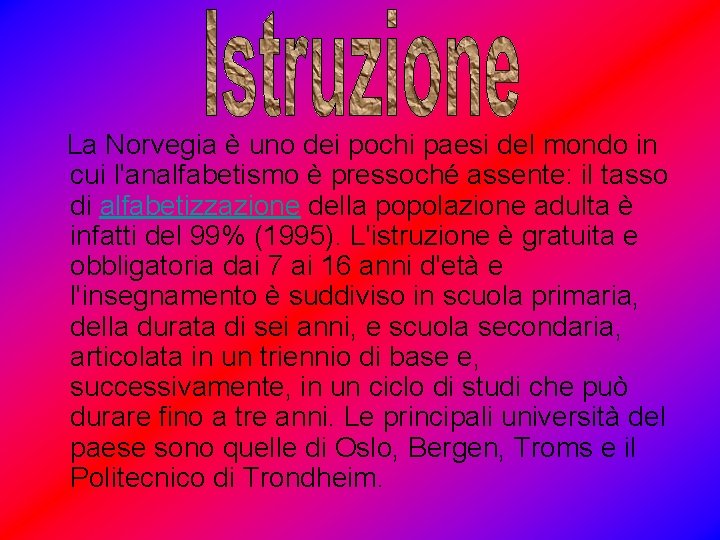 La Norvegia è uno dei pochi paesi del mondo in cui l'analfabetismo è pressoché