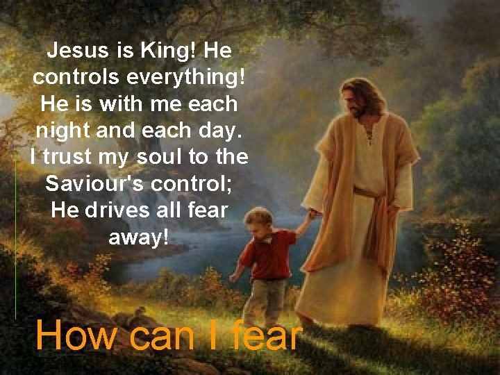 Jesus is King! He controls everything! He is with me each night and each