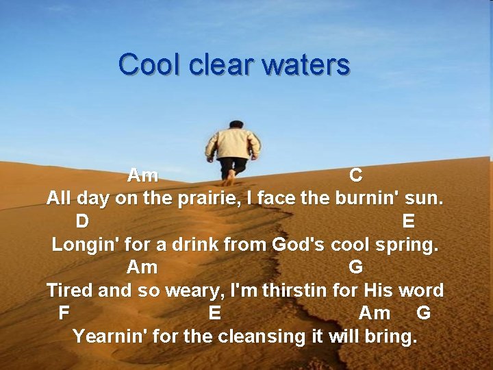 Cool clear waters Am C All day on the prairie, I face the burnin'