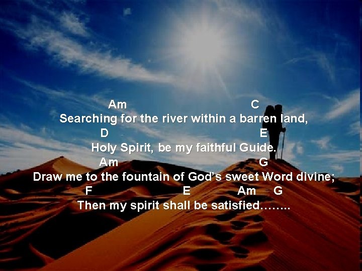Am C Searching for the river within a barren land, D E Holy Spirit,