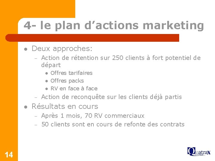 4 - le plan d’actions marketing l Deux approches: – Action de rétention sur