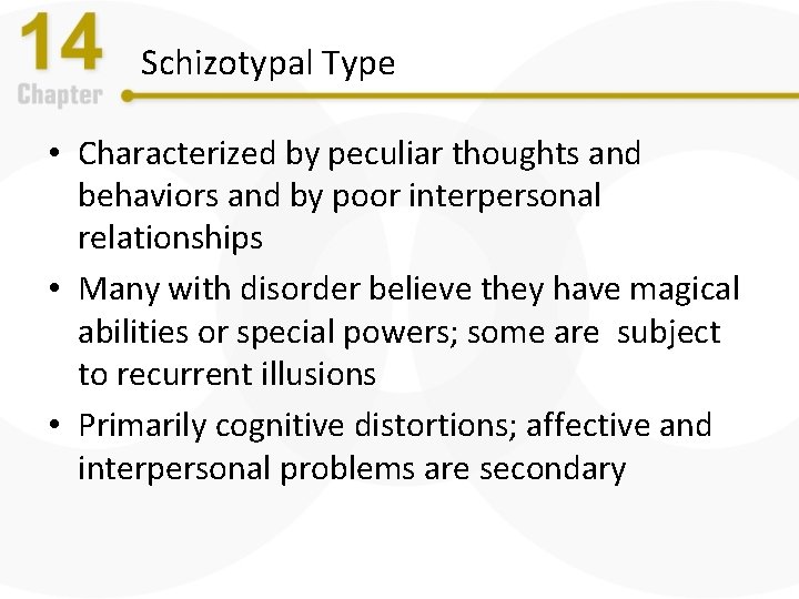 Schizotypal Type • Characterized by peculiar thoughts and behaviors and by poor interpersonal relationships