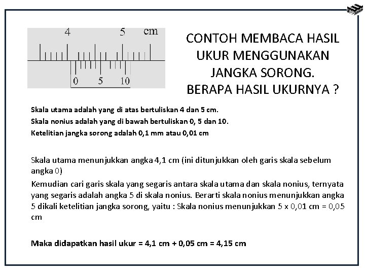 CONTOH MEMBACA HASIL UKUR MENGGUNAKAN JANGKA SORONG. BERAPA HASIL UKURNYA ? Skala utama adalah