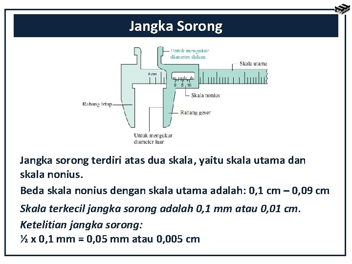 Jangka Sorong Jangka sorong terdiri atas dua skala, yaitu skala utama dan skala nonius.