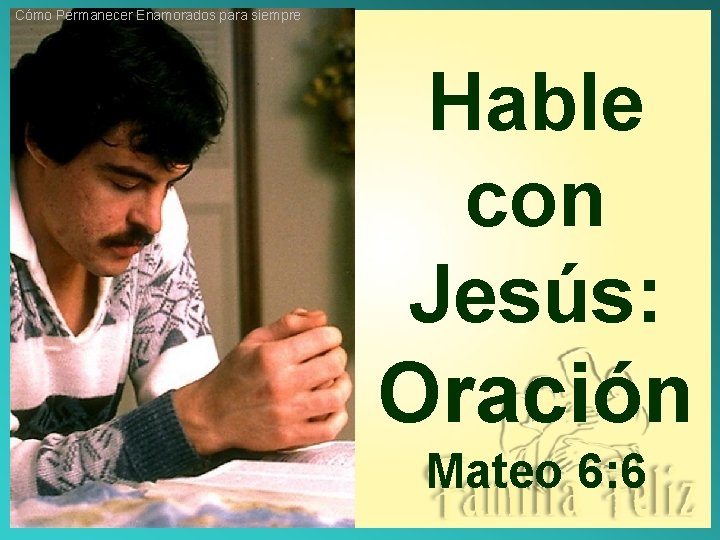 Cómo Permanecer Enamorados para siempre Hable con Jesús: Oración Mateo 6: 6 