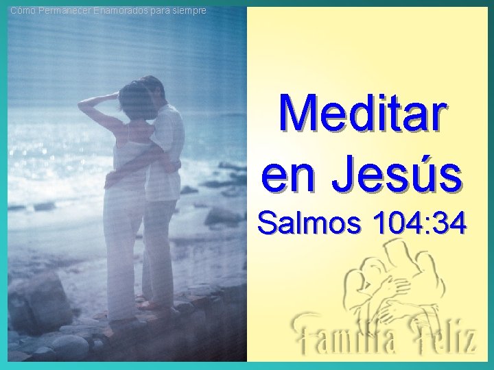 Cómo Permanecer Enamorados para siempre Meditar en Jesús Salmos 104: 34 