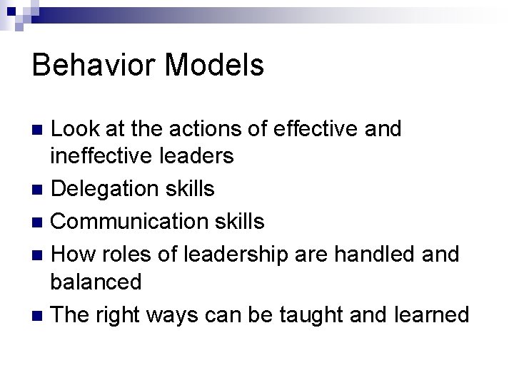 Behavior Models Look at the actions of effective and ineffective leaders n Delegation skills Behavior Models Look at the actions of effective and ineffective leaders n Delegation skills