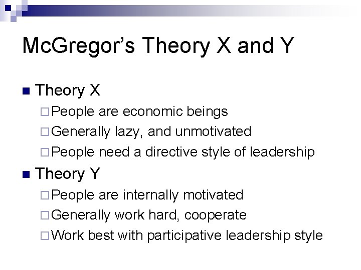 Mc. Gregor’s Theory X and Y n Theory X ¨ People are economic beings Mc. Gregor’s Theory X and Y n Theory X ¨ People are economic beings