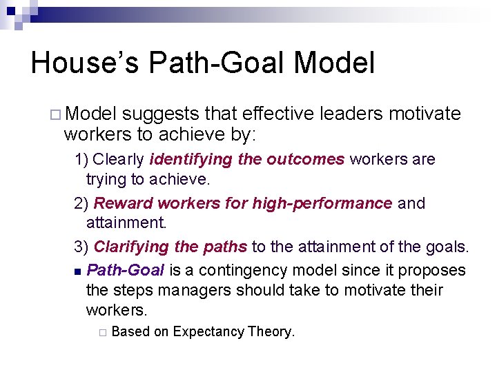 House’s Path-Goal Model ¨ Model suggests that effective leaders motivate workers to achieve by: House’s Path-Goal Model ¨ Model suggests that effective leaders motivate workers to achieve by: