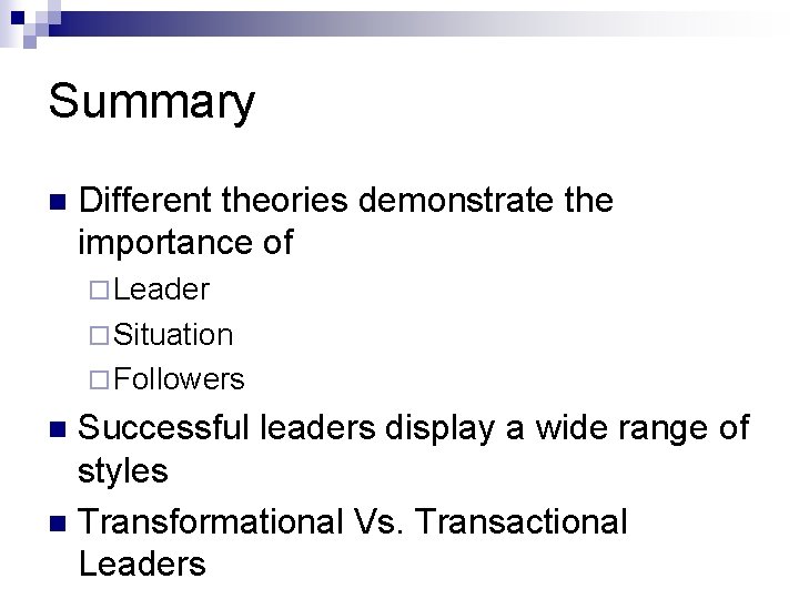 Summary n Different theories demonstrate the importance of ¨ Leader ¨ Situation ¨ Followers Summary n Different theories demonstrate the importance of ¨ Leader ¨ Situation ¨ Followers