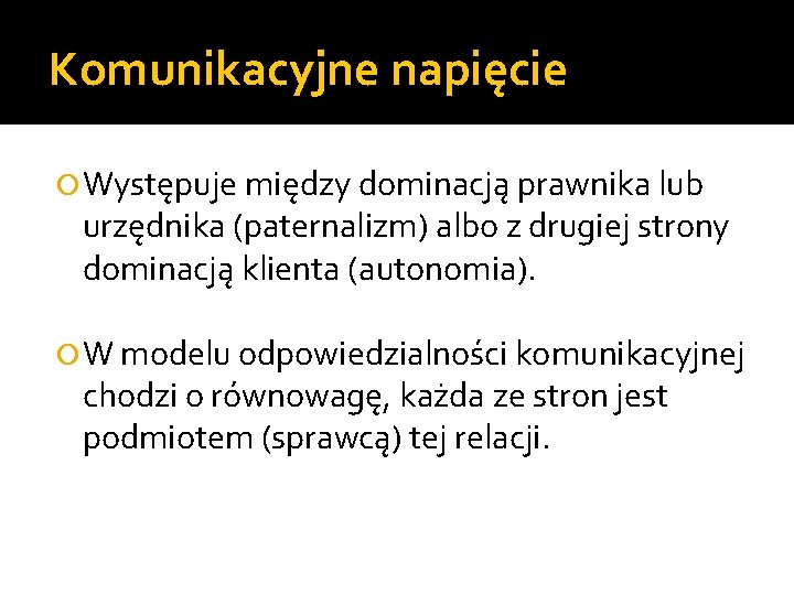 Komunikacyjne napięcie Występuje między dominacją prawnika lub urzędnika (paternalizm) albo z drugiej strony dominacją