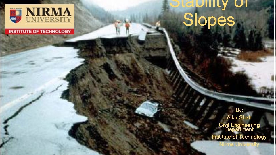 Stability of Slopes By: Alka Shah Civil Engineering Department Institute of Technology Nirma University