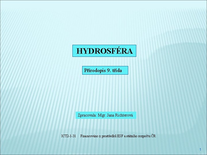 HYDROSFÉRA Přírodopis 9. třída Zpracovala: Mgr. Jana Richterová ICT 2 -1 -31 Financováno z