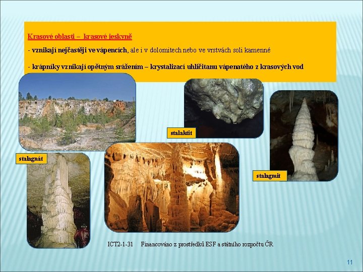 Krasové oblasti – krasové jeskyně - vznikají nejčastěji ve vápencích, ale i v dolomitech