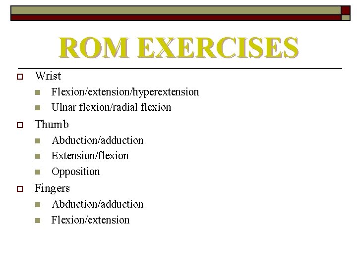 ROM EXERCISES o Wrist n n o Thumb n n n o Flexion/extension/hyperextension Ulnar