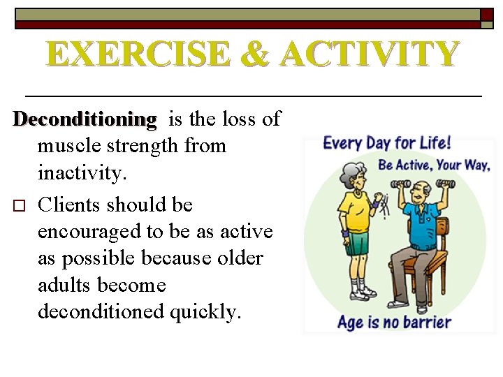 EXERCISE & ACTIVITY Deconditioning is the loss of muscle strength from inactivity. o Clients