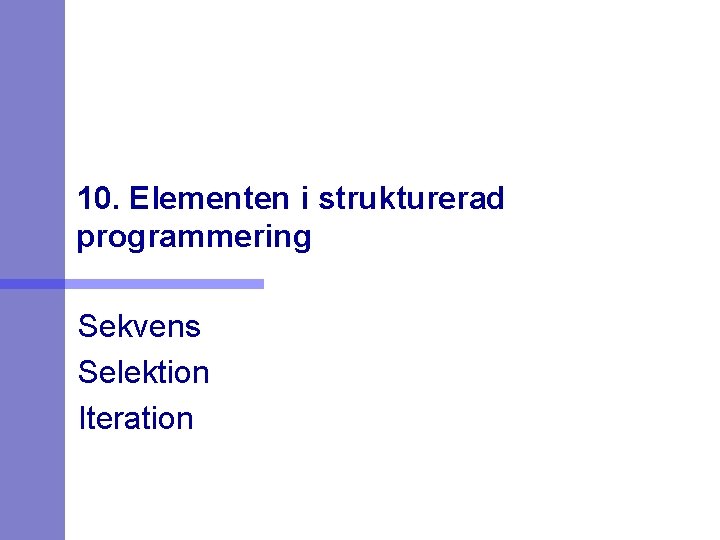 10. Elementen i strukturerad programmering Sekvens Selektion Iteration 10. Elementen i strukturerad programmering Sekvens Selektion Iteration