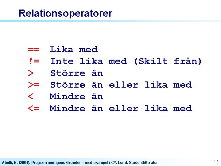 Relationsoperatorer == != > >= < <= Lika med Inte lika med (Skilt från) Relationsoperatorer == != > >= < <= Lika med Inte lika med (Skilt från)