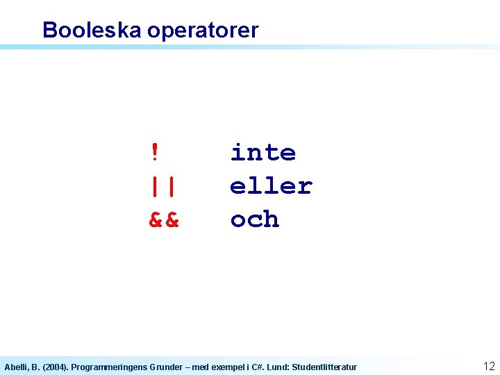 Booleska operatorer ! || && inte eller och Abelli, B. (2004). Programmeringens Grunder – Booleska operatorer ! || && inte eller och Abelli, B. (2004). Programmeringens Grunder –