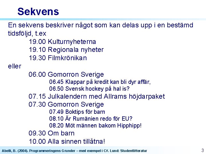 Sekvens En sekvens beskriver något som kan delas upp i en bestämd tidsföljd, t. Sekvens En sekvens beskriver något som kan delas upp i en bestämd tidsföljd, t.