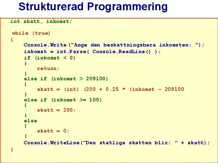 Strukturerad Programmering int skatt, inkomst; while (true) { Console. Write ("Ange den beskattningsbara inkomsten: Strukturerad Programmering int skatt, inkomst; while (true) { Console. Write ("Ange den beskattningsbara inkomsten: