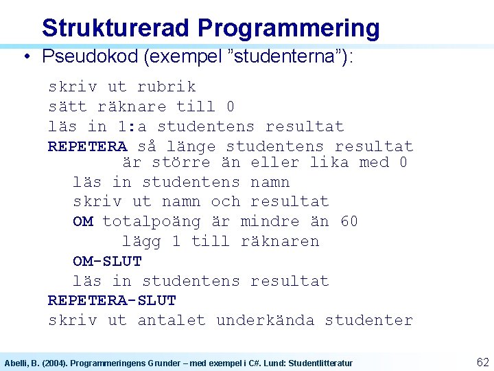 Strukturerad Programmering • Pseudokod (exempel ”studenterna”): skriv ut rubrik sätt räknare till 0 läs Strukturerad Programmering • Pseudokod (exempel ”studenterna”): skriv ut rubrik sätt räknare till 0 läs