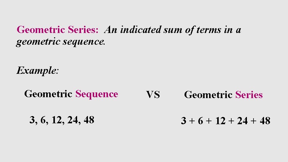 Geometric Series: An indicated sum of terms in a geometric sequence. Example: Geometric Sequence