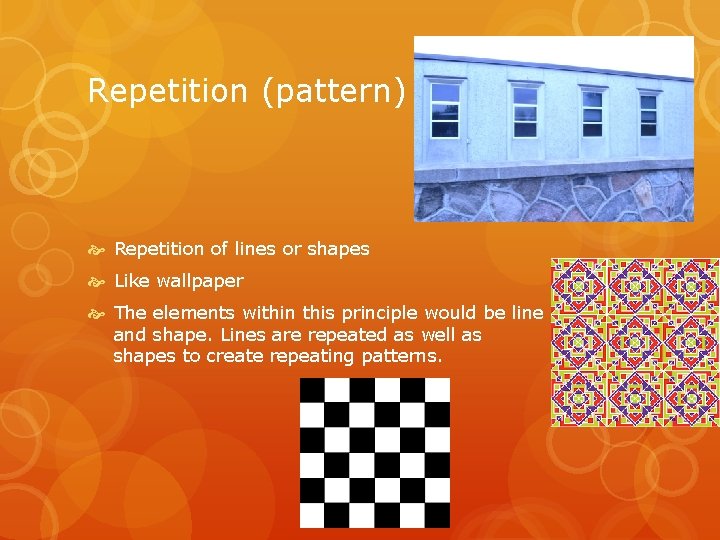 Repetition (pattern) Repetition of lines or shapes Like wallpaper The elements within this principle