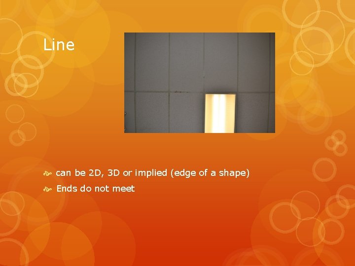 Line can be 2 D, 3 D or implied (edge of a shape) Ends