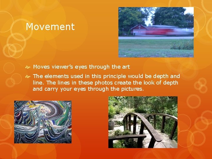 Movement Moves viewer’s eyes through the art The elements used in this principle would