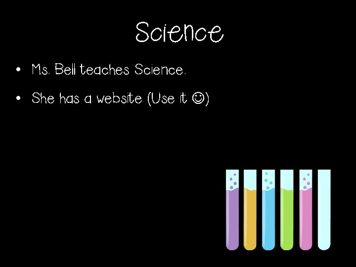 Science • Ms. Bell teaches Science. • She has a website (Use it )