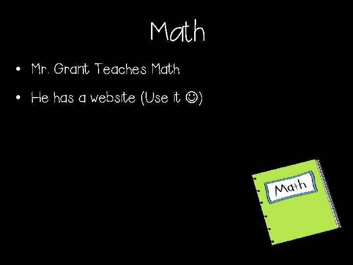 Math • Mr. Grant Teaches Math • He has a website (Use it )