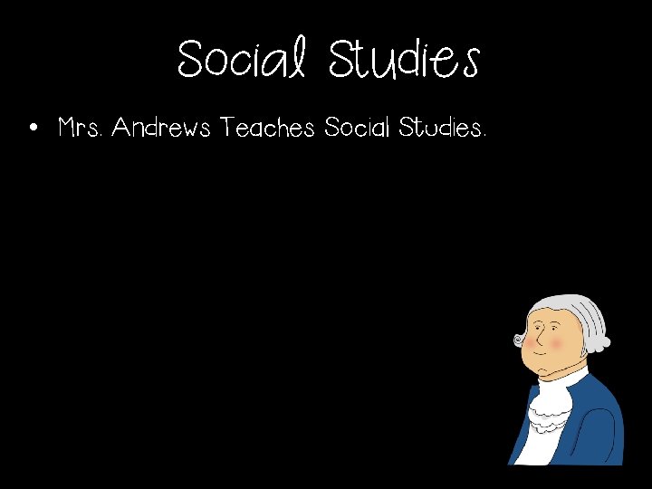 Social Studies • Mrs. Andrews Teaches Social Studies. 
