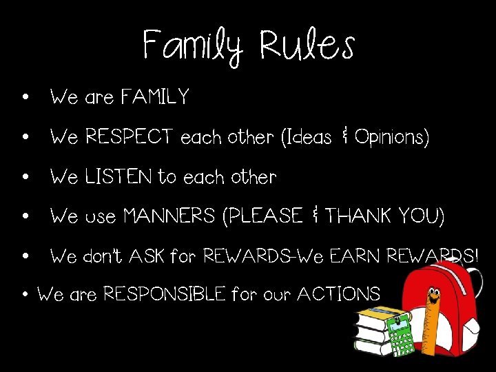 Family Rules • We are FAMILY • We RESPECT each other (Ideas & Opinions)
