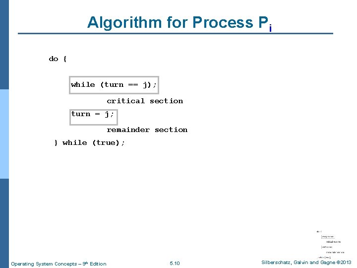 Algorithm for Process Pi do { while (turn == j); critical section turn =
