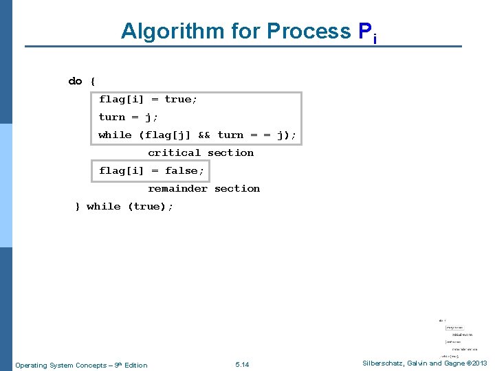 Algorithm for Process Pi do { flag[i] = true; turn = j; while (flag[j]
