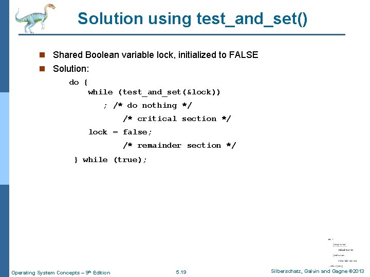 Solution using test_and_set() n Shared Boolean variable lock, initialized to FALSE n Solution: do