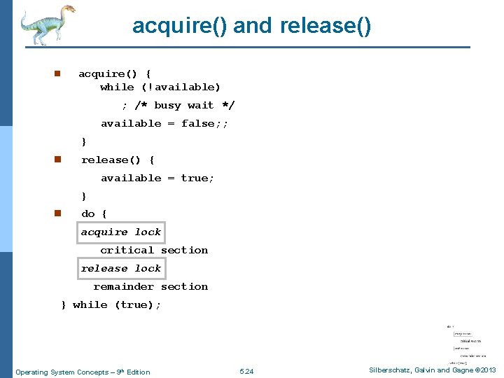acquire() and release() n acquire() { while (!available) ; /* busy wait */ available