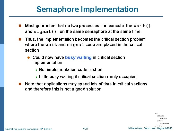 Semaphore Implementation n Must guarantee that no two processes can execute the wait() and