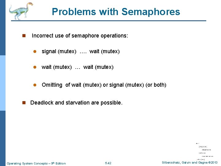 Problems with Semaphores n Incorrect use of semaphore operations: l signal (mutex) …. wait